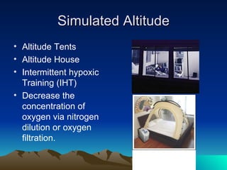 Simulated Altitude Altitude Tents Altitude House Intermittent hypoxic Training (IHT) Decrease the concentration of oxygen via nitrogen dilution or oxygen filtration. 