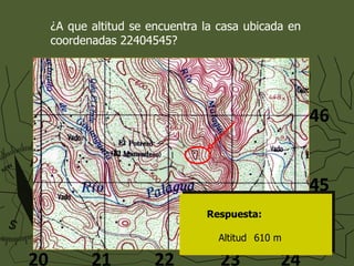 ¿A que altitud se encuentra la casa ubicada en coordenadas 22404545? Respuesta: Altitud  610 m 46 45 22 21 23 24 20 