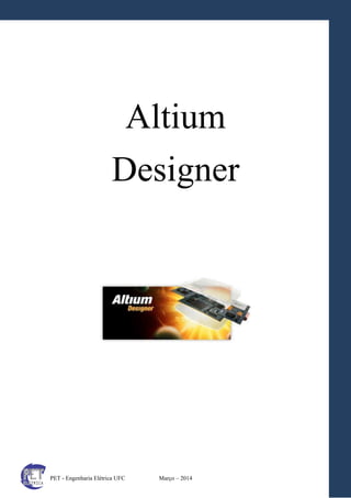 1
PET - Engenharia Elétrica UFC Março – 2014
Altium
Designer
 