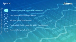 Agenda
2016 Financial Performance & Metrics2
Market Trends & Driving Forces
Appendix: Company Overview
Company Highlights & Significant Achievements1
Pursuing PCB Market Leadership & EDA Transformation
3
4
5
Forpersonaluseonly
 