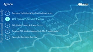 Agenda
2016 Financial Performance & Metrics
3 PCB Market Trends & Driving Forces
Appendix: Company Overview
Company Highlights & Significant Achievements
2
Pursuing PCB Market Leadership & EDA Transformation
1
4
5
Forpersonaluseonly
 