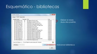 Esquemático - bibliotecas
Adicionar biblioteca
Deixar só essas
duas das padrão
 