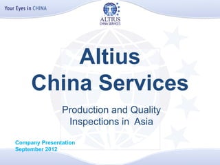 Altius
     China Services
               Production and Quality
                Inspections in Asia

Company Presentation
September 2012
 