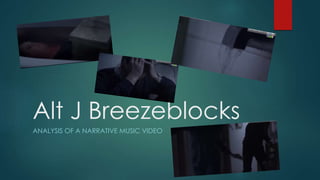 Alt J Breezeblocks 
ANALYSIS OF A NARRATIVE MUSIC VIDEO 
 