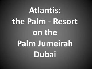 Atlantis:  the Palm - Resort  on the  Palm Jumeirah  Dubai 