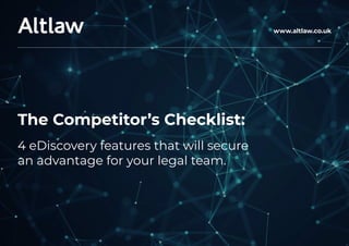 The Competitor’s Checklist:
4 eDiscovery features that will secure
an advantage for your legal team.
www.altlaw.co.uk
 