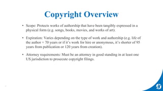 Copyright Overview
• Scope: Protects works of authorship that have been tangibly expressed in a
physical form (e.g. songs,...