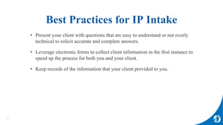 Best Practices for IP Intake
38
• Present your client with questions that are easy to understand or not overly
technical t...