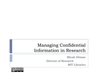 Managing Confidential Data
Micah Altman
Director of Research
MIT Libraries

 
