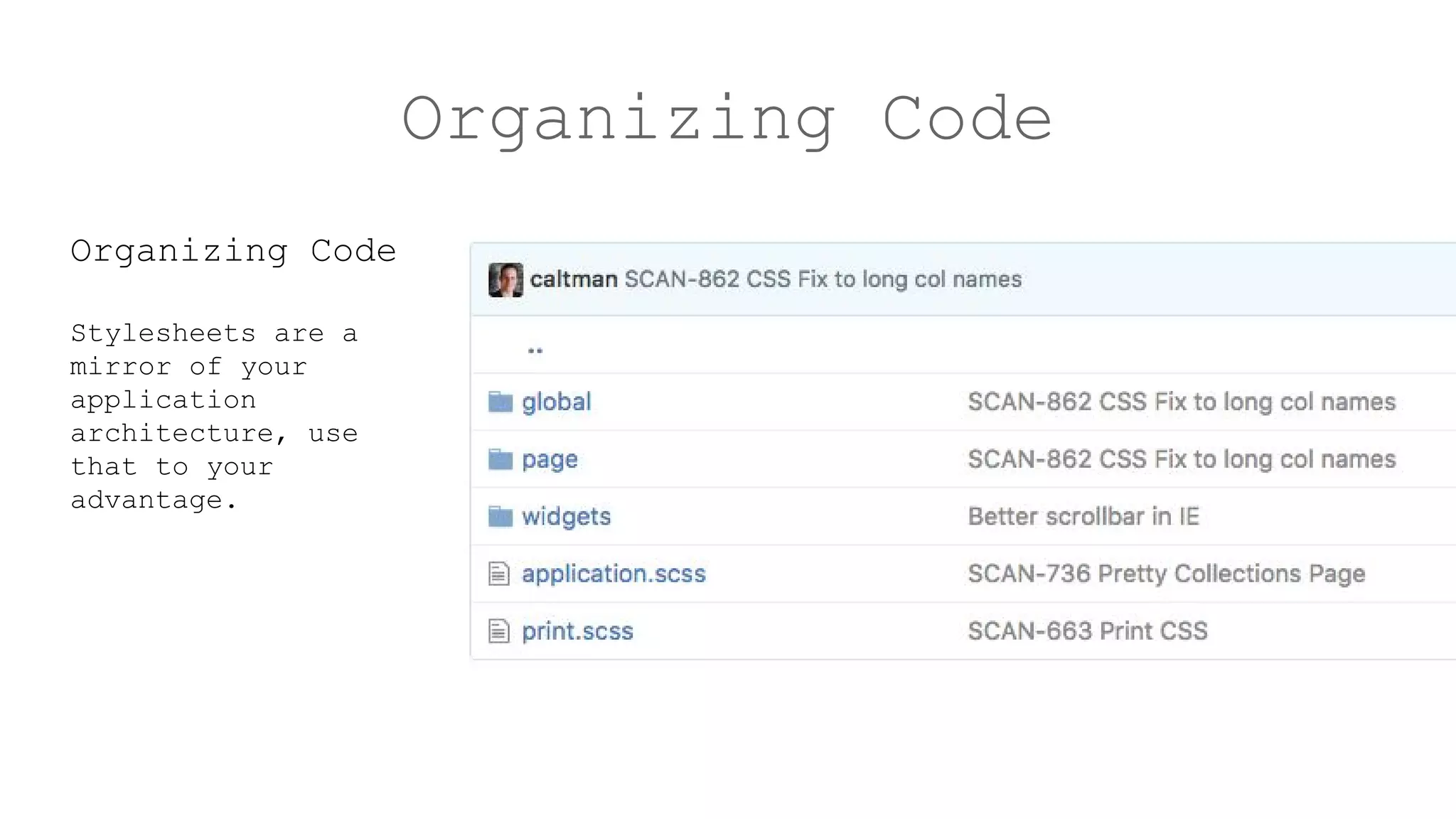 Organizing Code
Organizing Code
Stylesheets are a
mirror of your
application
architecture, use
that to your
advantage.
 