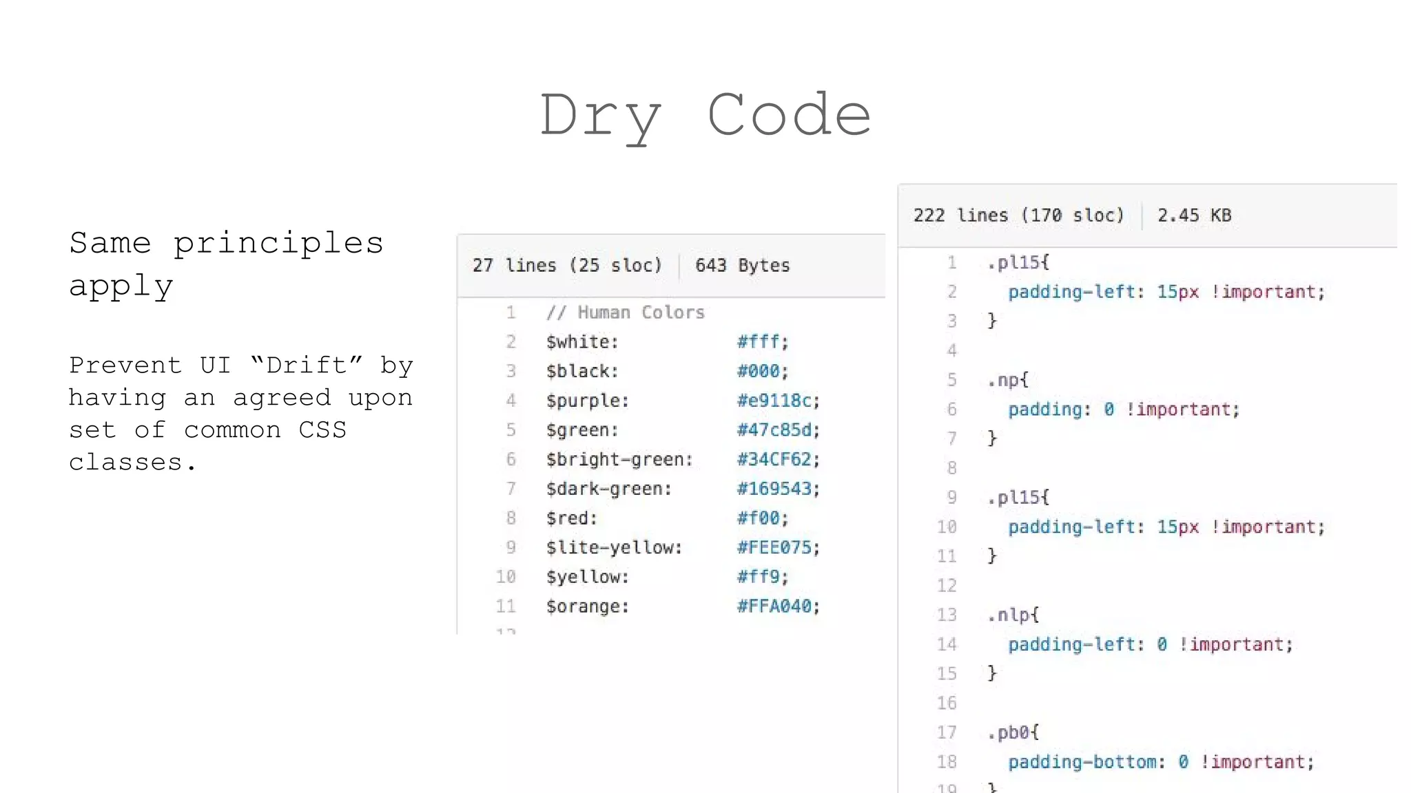 Dry Code
Same principles
apply
Prevent UI “Drift” by
having an agreed upon
set of common CSS
classes.
 