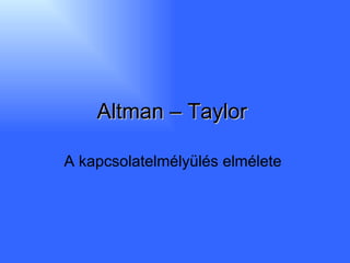 Altman   – Taylor   A kapcsolatelmélyülés elmélete   