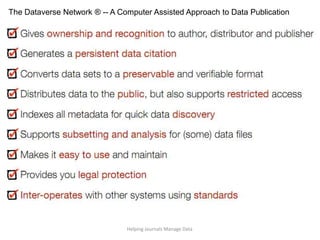 Helping Journals Manage Data
The Dataverse Network ® -- A Computer Assisted Approach to Data Publication
 