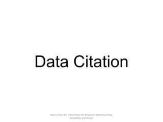State of the Art Informatics for Research Reproducibility,
Reliability, and Reuse
Data Citation
 