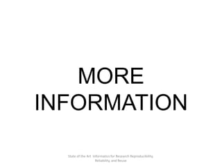 State of the Art Informatics for Research Reproducibility,
Reliability, and Reuse
MORE
INFORMATION
 