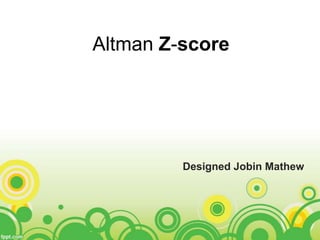 Altman Z-score




         Designed Jobin Mathew
 