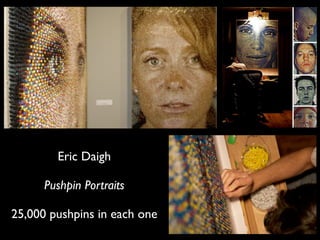 Eric Daigh
Pushpin Portraits
25,000 pushpins in each one

 