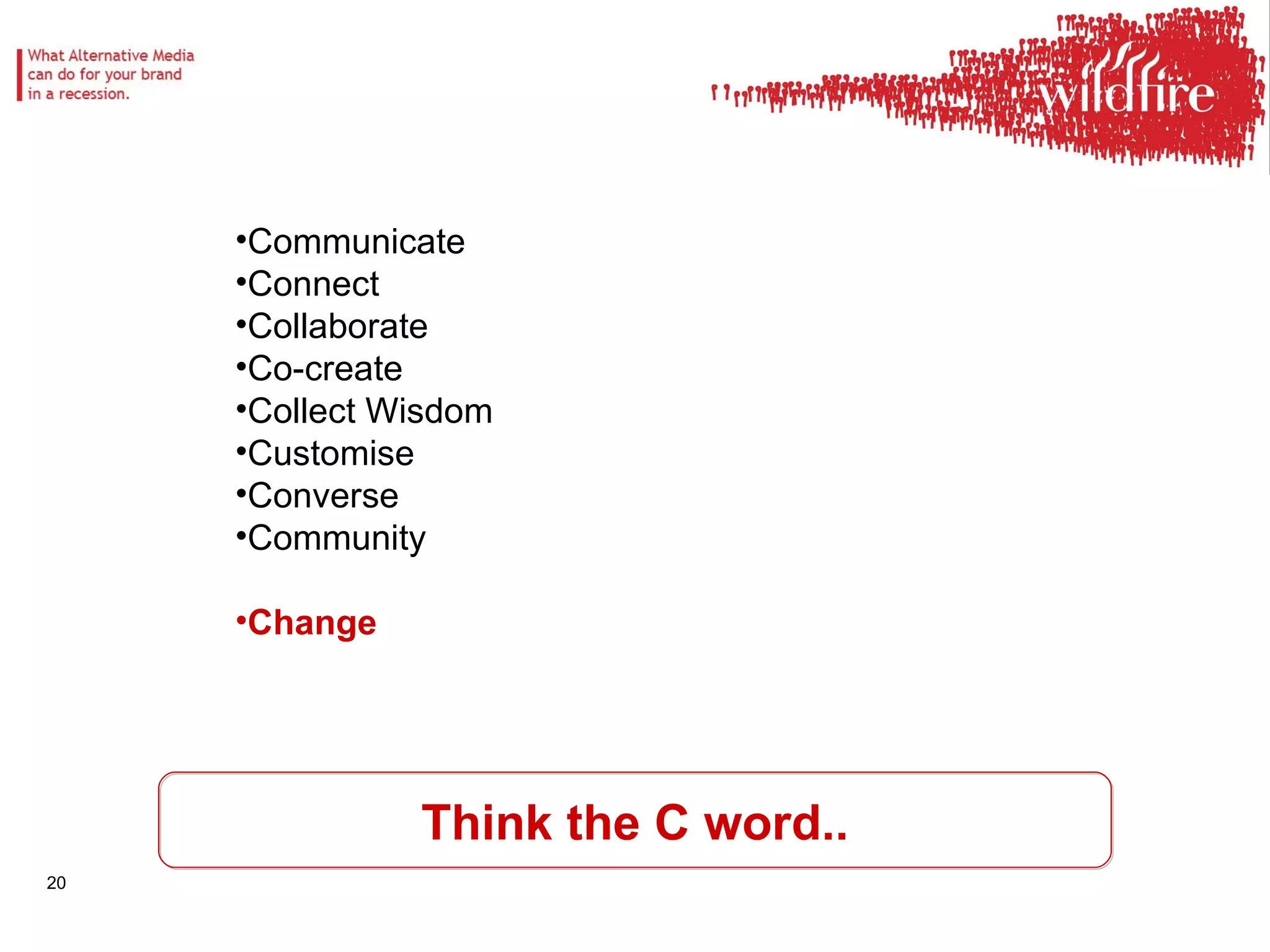Think the C word.. Communicate Connect Collaborate Co-create Collect Wisdom Customise Converse Community Change   