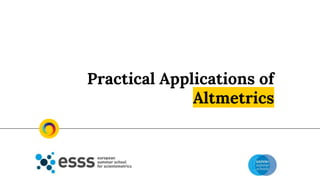 Practical Applications of
Altmetrics
 