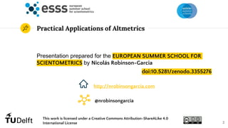 Practical Applications of Altmetrics
Presentation prepared for the EUROPEAN SUMMER SCHOOL FOR
SCIENTOMETRICS by Nicolás Ro...