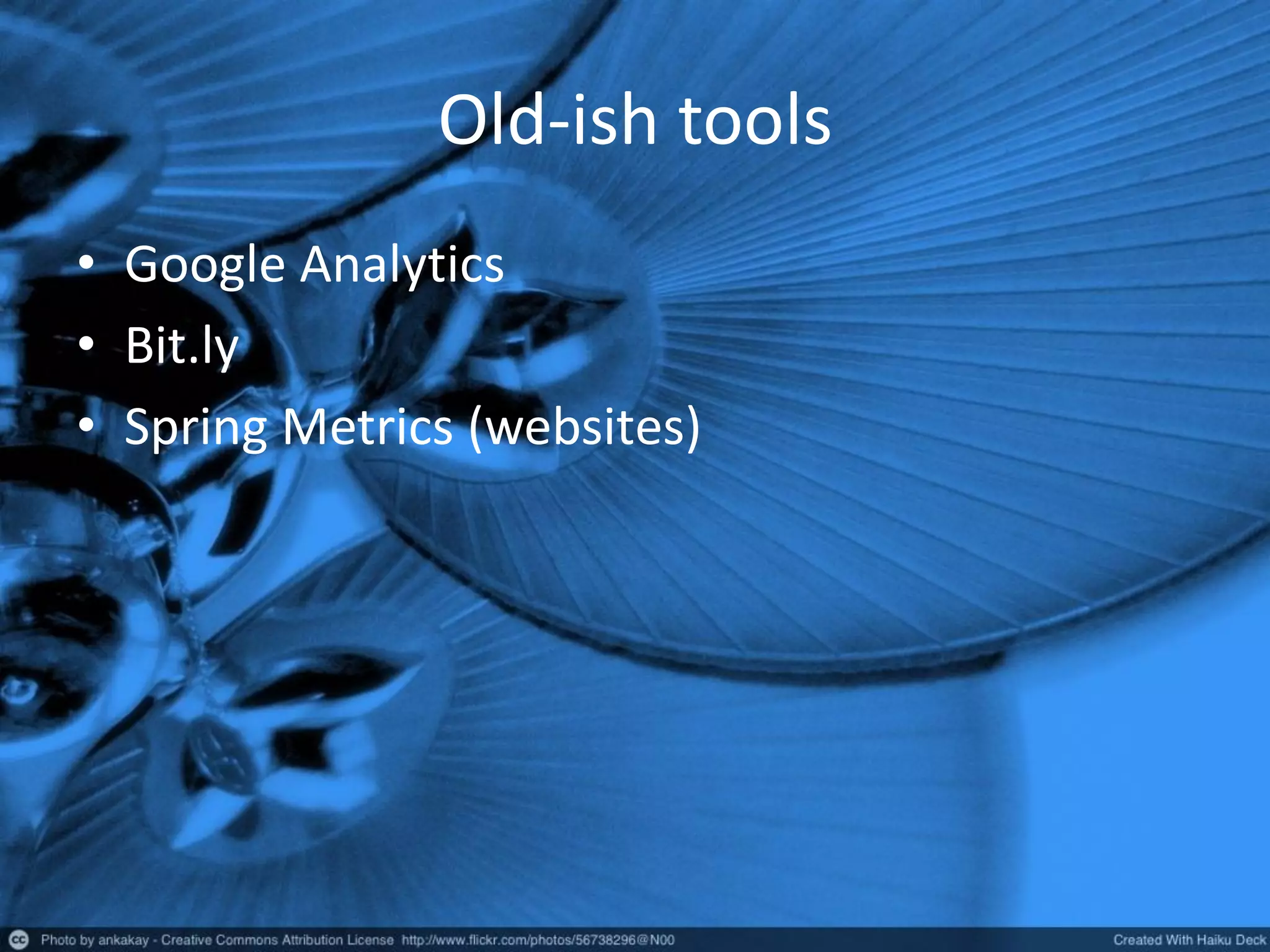 Old-ish tools
• Google Analytics
• Bit.ly
• Spring Metrics (websites)
 