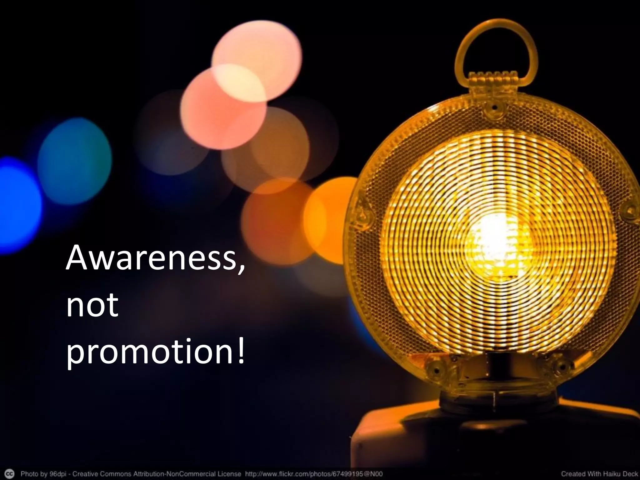 Awareness,
not
promotion!
 