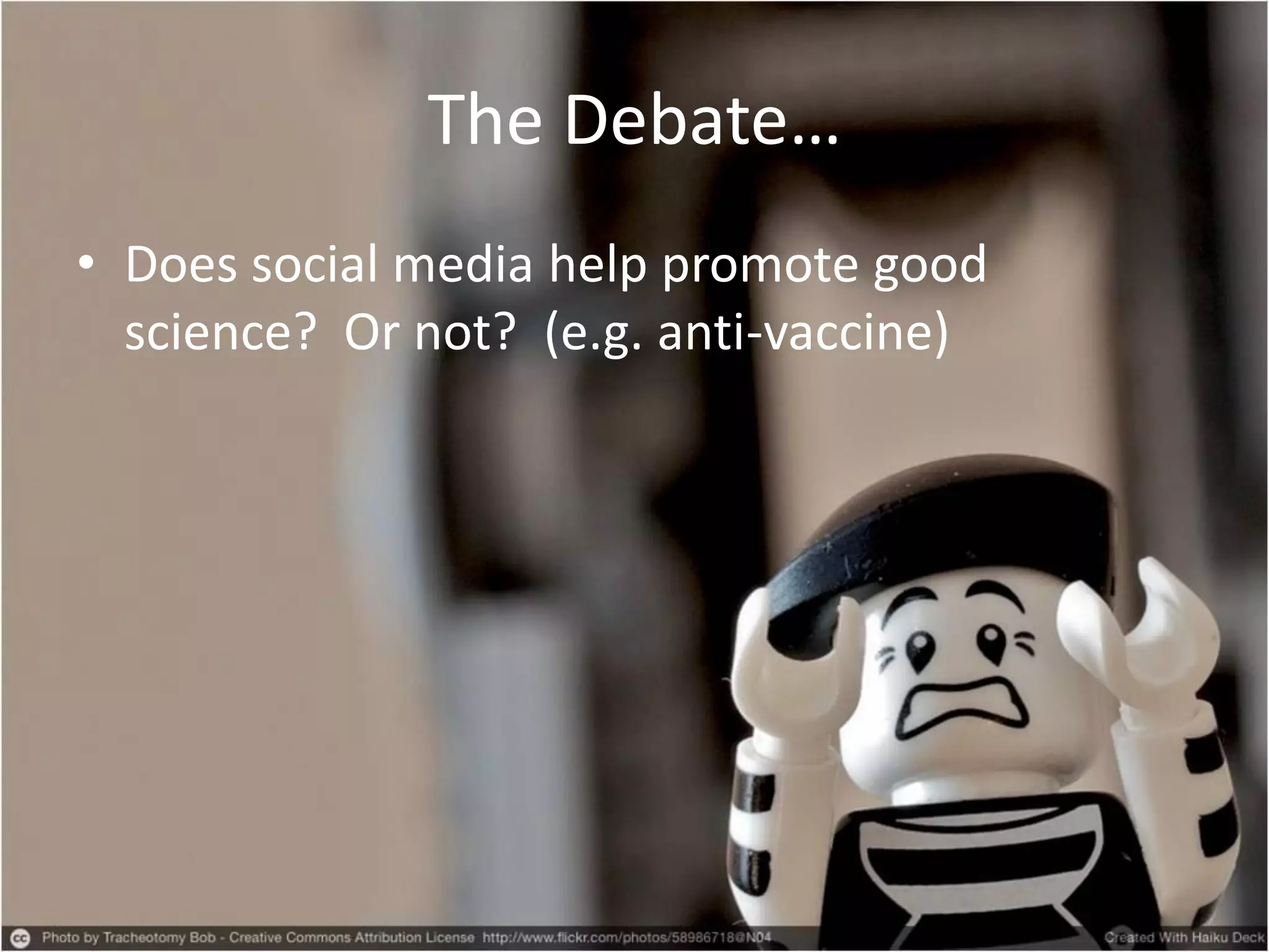 The Debate…
• Does social media help promote good
science? Or not? (e.g. anti-vaccine)
 