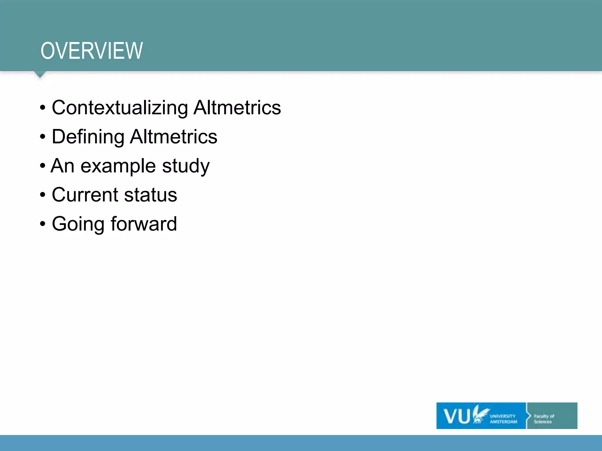 OVERVIEW
• Contextualizing Altmetrics
• Defining Altmetrics
• An example study
• Current status
• Going forward