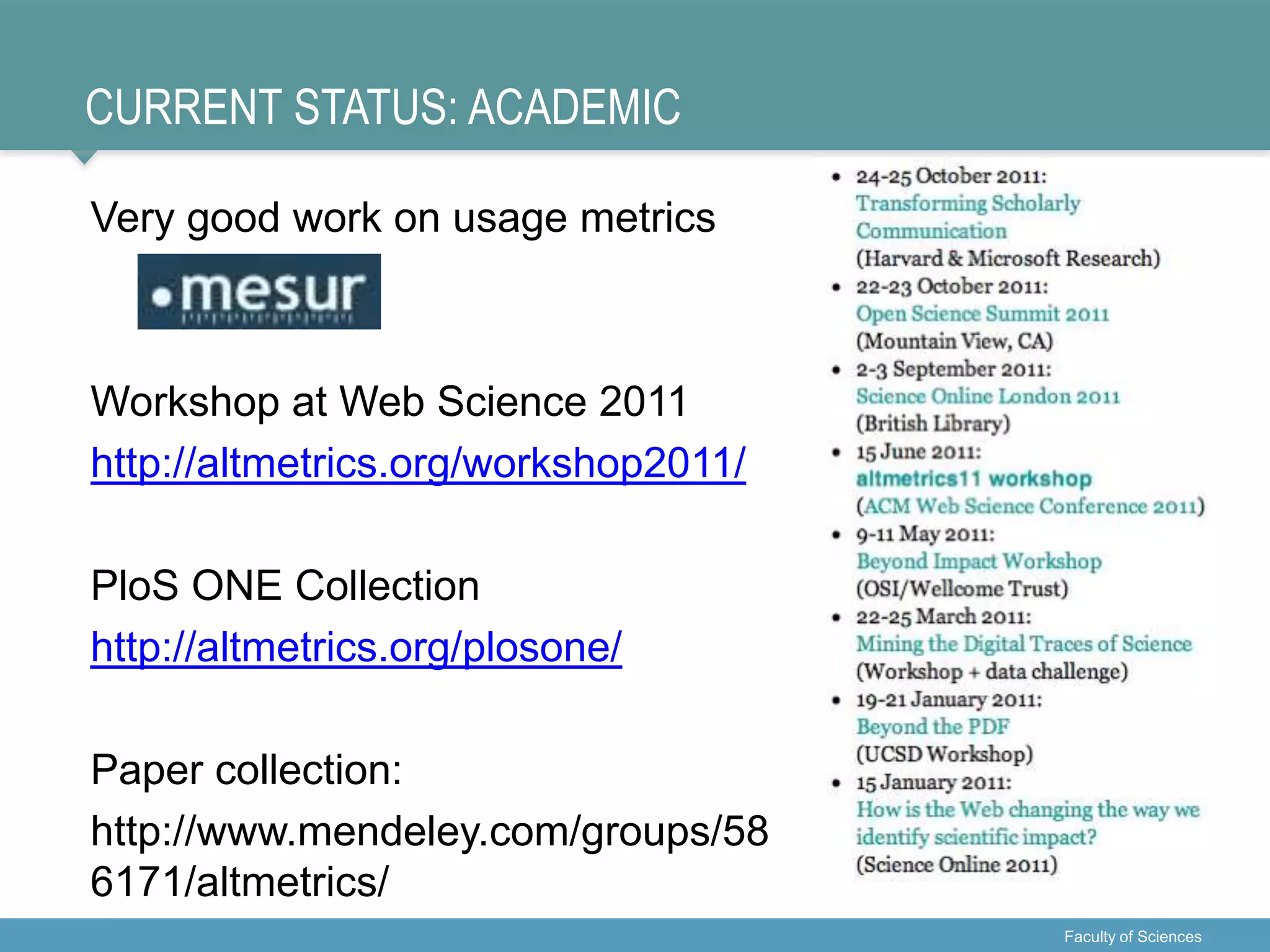 CURRENT STATUS: ACADEMIC
Very good work on usage metrics
Workshop at Web Science 2011
http://altmetrics.org/workshop2011/
PloS ONE Collection
http://altmetrics.org/plosone/
Paper collection:
http://www.mendeley.com/groups/58
6171/altmetrics/
Faculty of Sciences