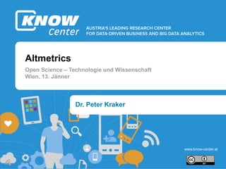 1
b
b
www.know-center.at
Altmetrics
Open Science – Technologie und Wissenschaft
Wien, 13. Jänner
Dr. Peter Kraker
 