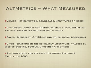 AltMetrics – What Measured
!
Viewed - HTML views & downloads, many types of media
Discussed - journal comments, science bl...