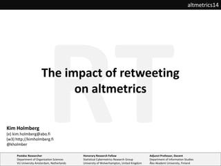 The impact of retweeting
on altmetrics
altmetrics14
Postdoc Researcher
Department of Organization Sciences
VU University A...