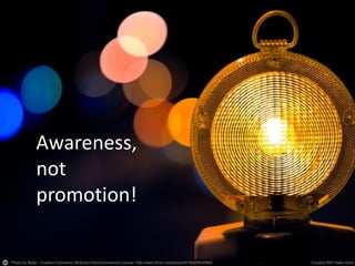 Awareness,
not
promotion!
 