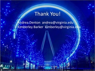 Thank You!
Andrea Denton andrea@virginia.edu
Kimberley Barker kimberley@virginia.edu
 