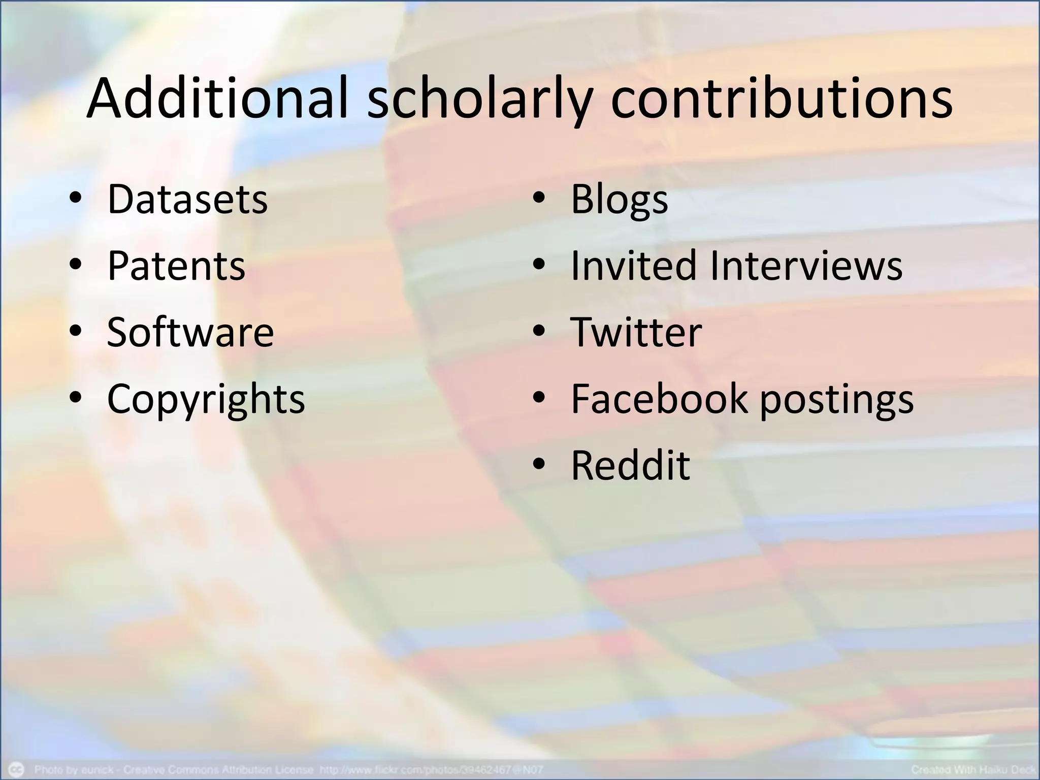 Additional scholarly contributions
• Blogs
• Invited Interviews
• Twitter
• Facebook postings
• Reddit
• Datasets
• Patents
• Software
• Copyrights
 