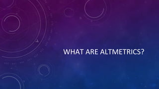 What are altmetrics? | PPTX