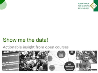 Show me the data!
Actionable insight from open courses
 