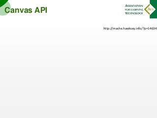 Canvas API
http://mashe.hawksey.info/?p=14634

 