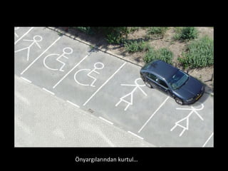 Önyargılarından kurtul… 