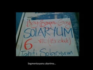 Segmentasyonu abartma… 