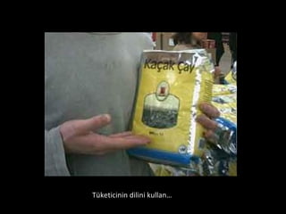 Tüketicinin dilini kullan… 