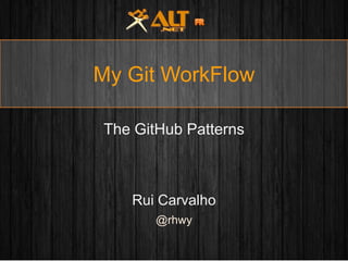 My Git WorkFlow
The GitHub Patterns

Rui Carvalho
@rhwy

 
