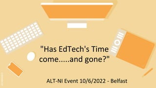 SLIDESMANIA.COM
"Has EdTech's Time
come.....and gone?"
ALT-NI Event 10/6/2022 - Belfast
 