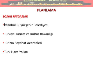 SOSYAL PAYDAŞLAR
•İstanbul Büyükşehir Belediyesi
•Türkiye Turizm ve Kültür Bakanlığı
•Turizm Seyahat Acenteleri
•Türk Hava Yolları
 