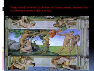 Tendo comido o fruto da Árvore do Conhecimento, descobriram a diferença entre o Bem e o Mal.