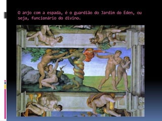 O anjo com a espada, é o guardião do Jardim do Éden, ou seja, funcionário do divino.