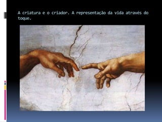 A criatura e o criador. A representação da vida através do toque.