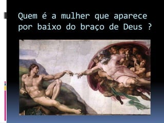 Quem é a mulher que aparece por baixo do braço de Deus ?