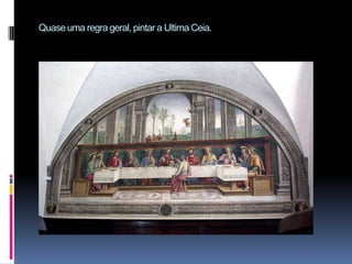 Quase uma regra geral, pintar a Ultima Ceia. 