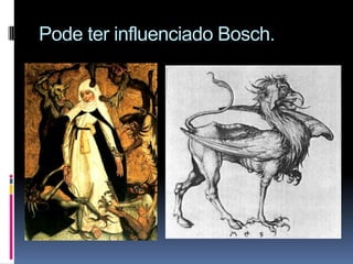 Pode ter influenciado Bosch.